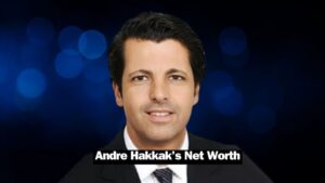 Andre Hakkak: A Financial Titan’s Journey and Net Worth Breakdown